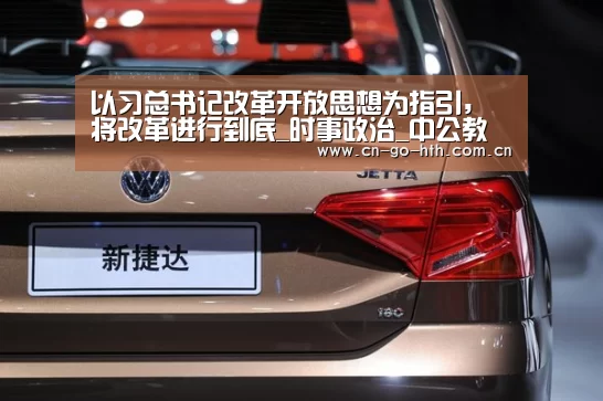 以习总书记改革开放思想为指引,将改革进行到底_时事政治_中公教育网|华体会体育(图1) 华体会登陆